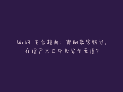 Web3 生存指南：你的数字钱包，在僵尸末日中也安全无虞？